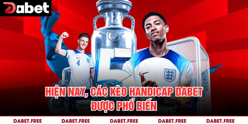 Hiện nay, các kèo Handicap Dabet được phổ biến 