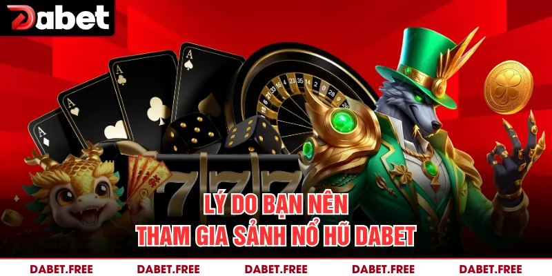 Lý do bạn nên tham gia sảnh nổ hũ Dabet 
