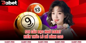 Soi Cầu Bạc Nhớ Dabet – Kiến Thức Lô Đề Đỉnh Cao 