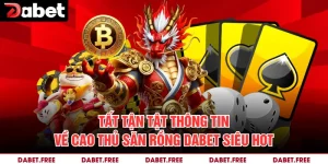 Tất Tận Tật Thông Tin Về Cao Thủ Săn Rồng Dabet Siêu HOT 