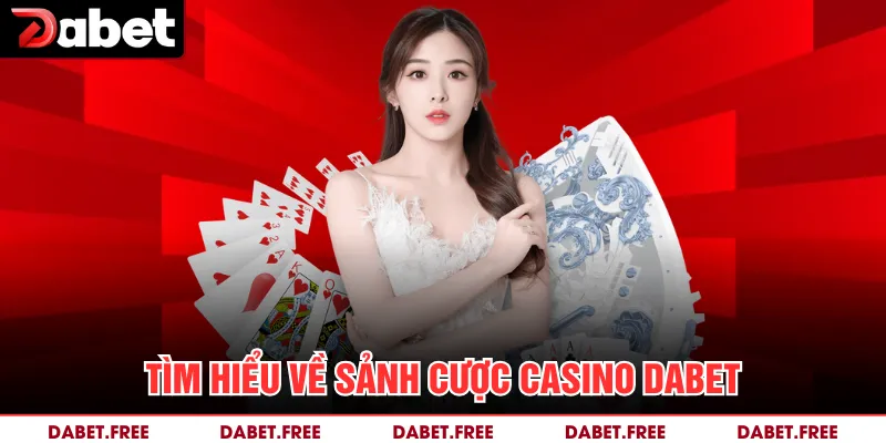 Tìm hiểu về sảnh cược casino Dabet 