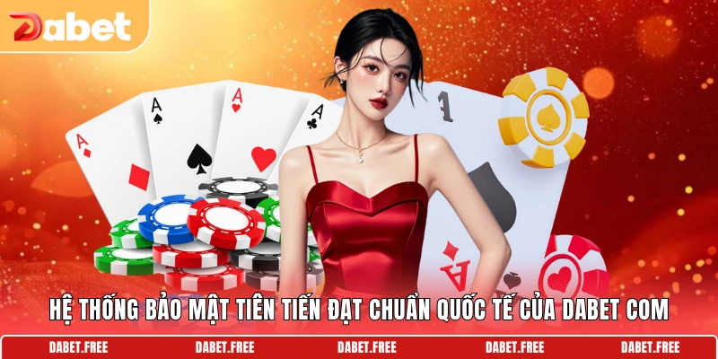 Hệ thống bảo mật tiên tiến đạt chuẩn quốc tế của DABET COM